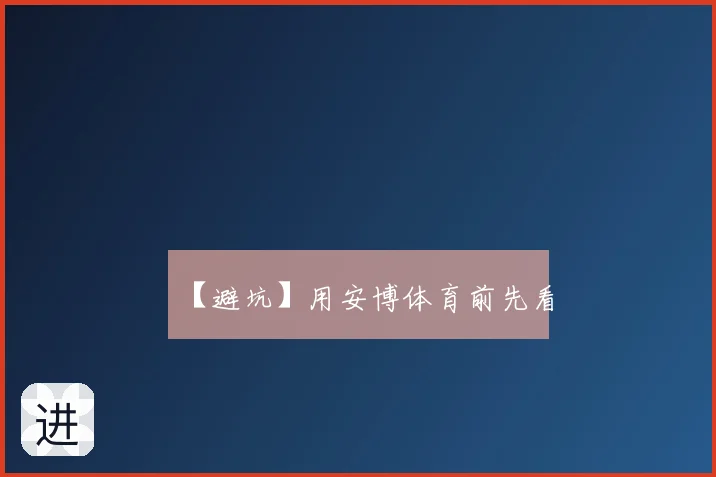 【避坑】用安博体育前先看